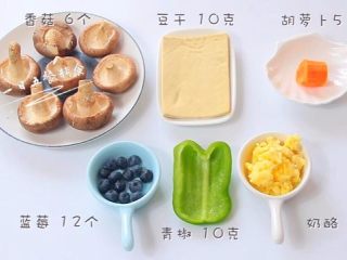 1、蔬果香菇盅,食材：香菇 6个，青椒 10克，豆干 10克，蓝莓 12个，胡萝卜 5个，奶酪 10克