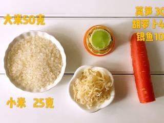 1、银鱼蔬菜小米粥,食材准备：大米/50克，小米/25克，银鱼/10克，胡萝卜/45克，莴笋/30克