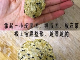 5、燕麦芝麻饼干,抓取适量面团搓圆，在案板上压扁整形，尽量薄，均匀的薄，不然烤出来也会不均匀